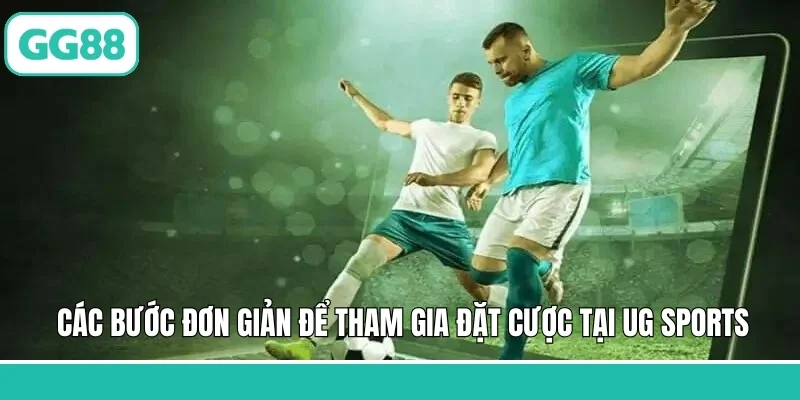 Các bước đơn giản để tham gia đặt cược tại UG Sports